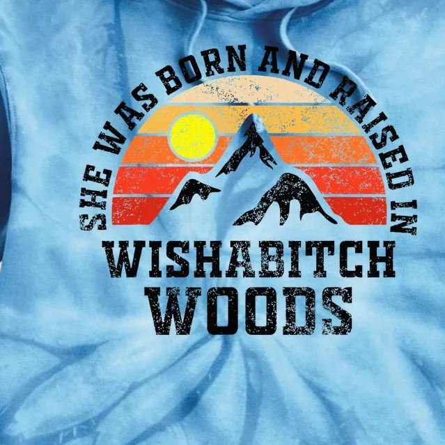 She Was Born And Raised In Wishabitch Woods Tie Dye Hoodie