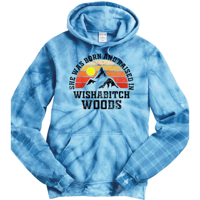 She Was Born And Raised In Wishabitch Woods Tie Dye Hoodie