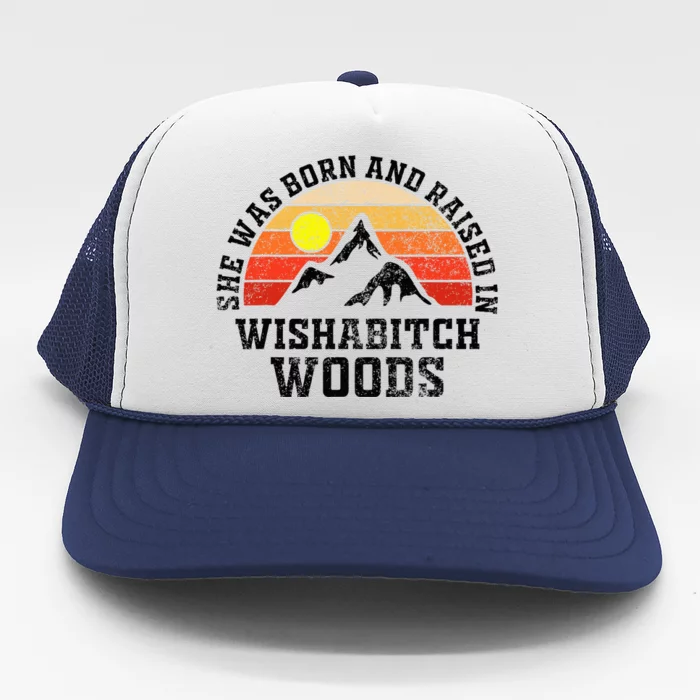 She Was Born And Raised In Wishabitch Woods Trucker Hat