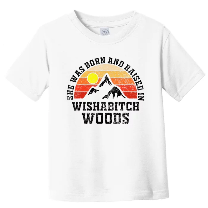 She Was Born And Raised In Wishabitch Woods Toddler T-Shirt