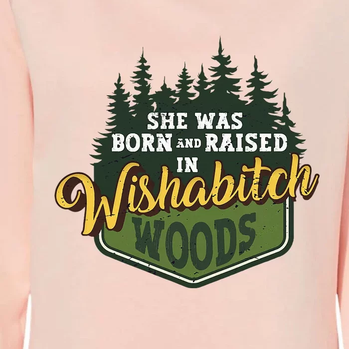 She Was Born And Raised In Wishabitch Woods Womens California Wash Sweatshirt