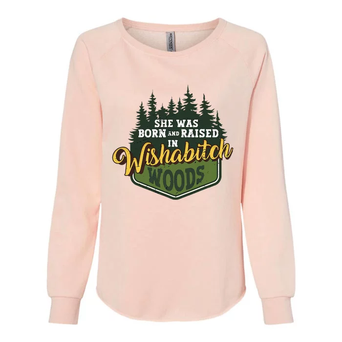 She Was Born And Raised In Wishabitch Woods Womens California Wash Sweatshirt