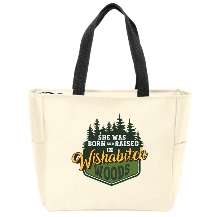 She Was Born And Raised In Wishabitch Woods Zip Tote Bag