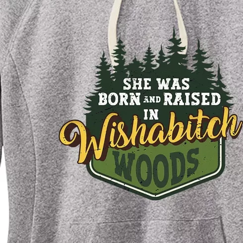 She Was Born And Raised In Wishabitch Woods Women's Fleece Hoodie