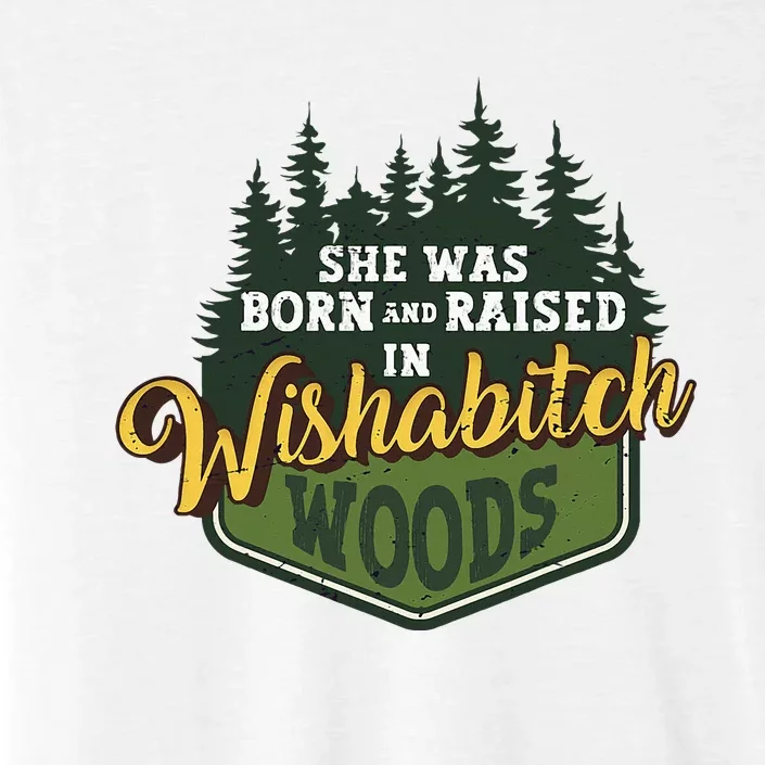 She Was Born And Raised In Wishabitch Woods ChromaSoft Performance T-Shirt