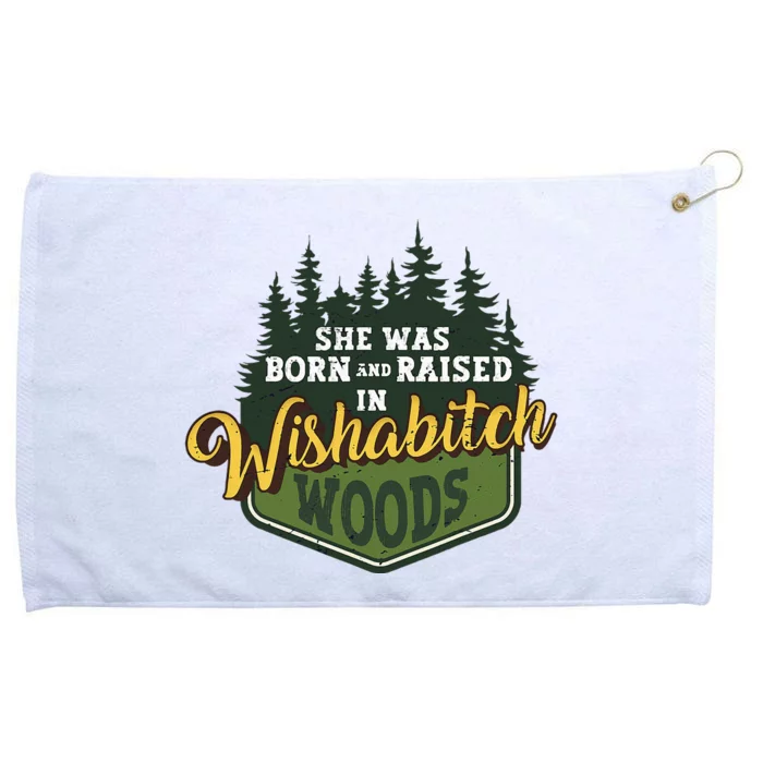 She Was Born And Raised In Wishabitch Woods Grommeted Golf Towel