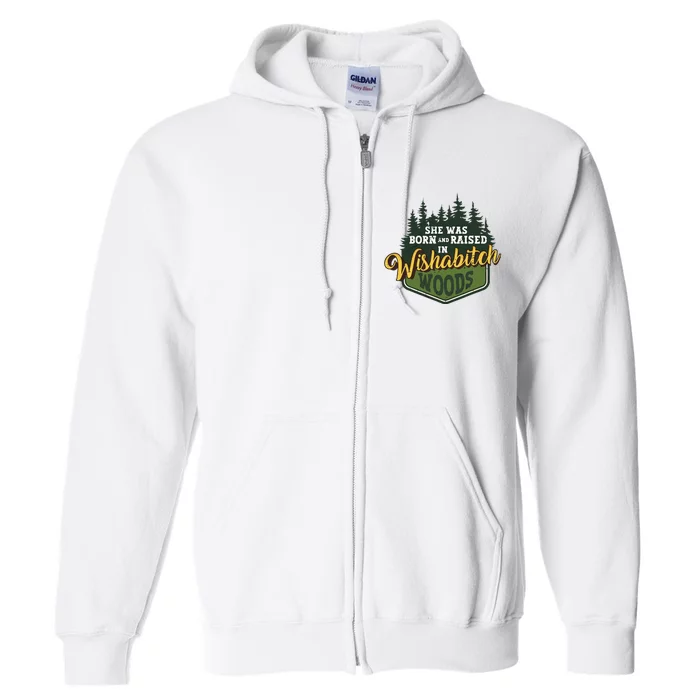 She Was Born And Raised In Wishabitch Woods Full Zip Hoodie