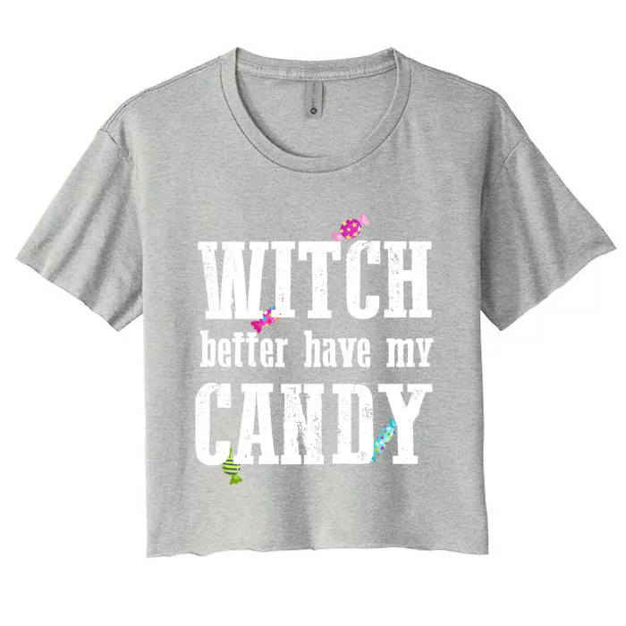 Sarcastic Witch Better Have My Candy Meaningful Gift Women's Crop Top Tee