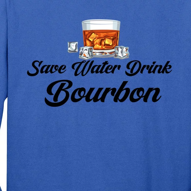 Save Water Bourbon Er Funny Gift Tall Long Sleeve T-Shirt