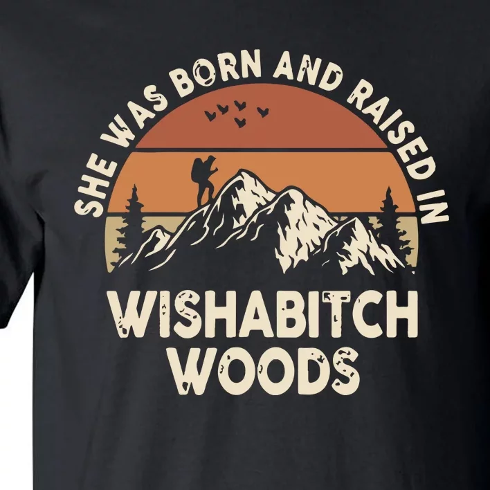 She Was Born And Raised In Wishabitch Woods Funny Retro Saying Tall T-Shirt