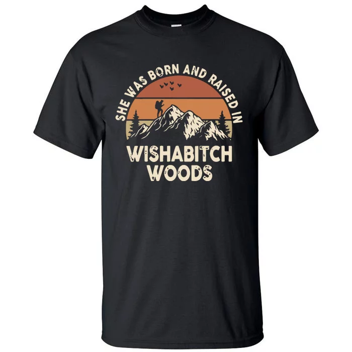 She Was Born And Raised In Wishabitch Woods Funny Retro Saying Tall T-Shirt