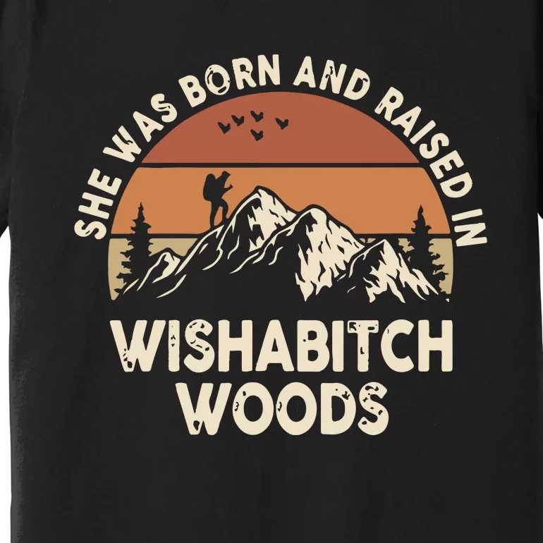 She Was Born And Raised In Wishabitch Woods Funny Retro Saying Premium T-Shirt