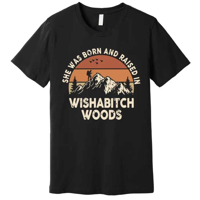 She Was Born And Raised In Wishabitch Woods Funny Retro Saying Premium T-Shirt