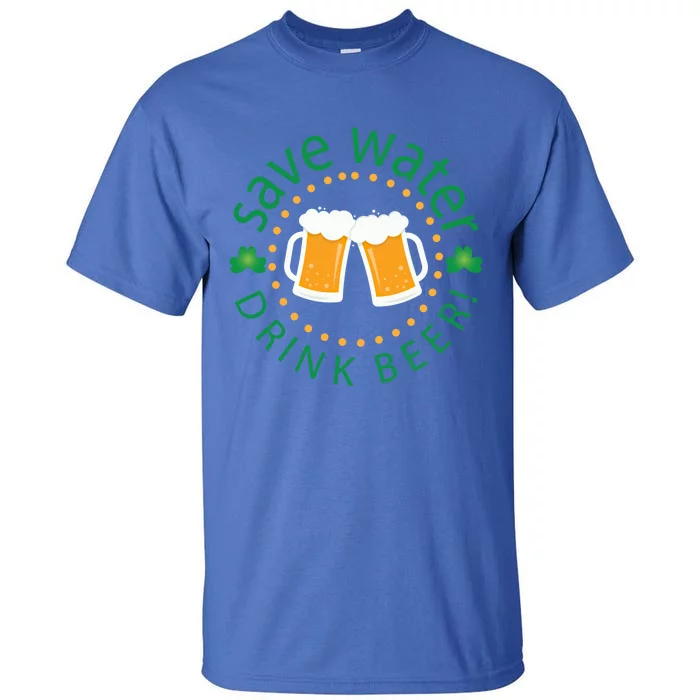 Save Water Beer Funny St Patricks Day Ing Gift Tall T-Shirt