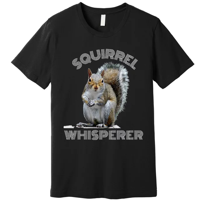 Squirrel Whisperer Cool Funny Sarcastic Squirrel Lover Premium T-Shirt