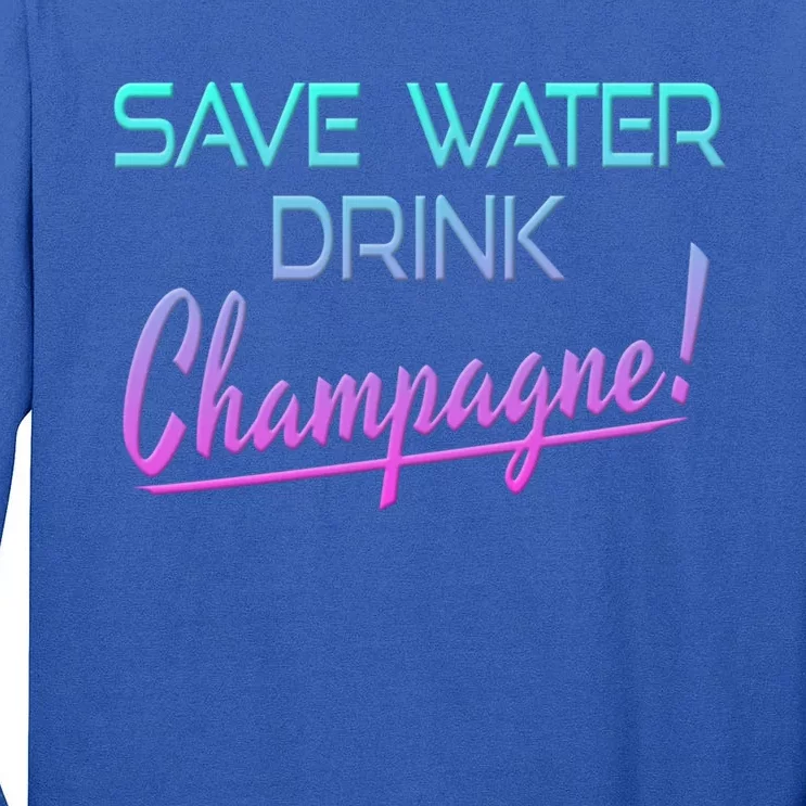 Save Water Champagne Funny Ing Gift Tall Long Sleeve T-Shirt