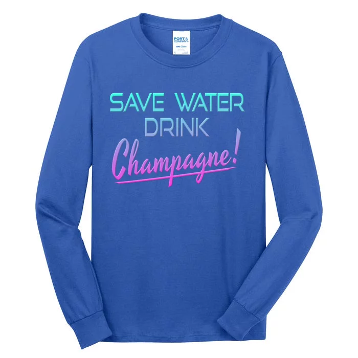 Save Water Champagne Funny Ing Gift Tall Long Sleeve T-Shirt