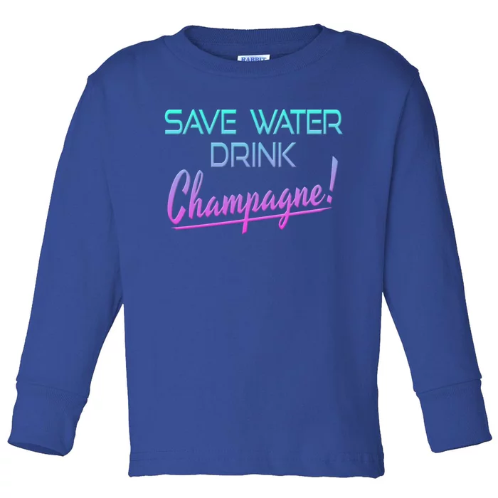 Save Water Champagne Funny Ing Gift Toddler Long Sleeve Shirt