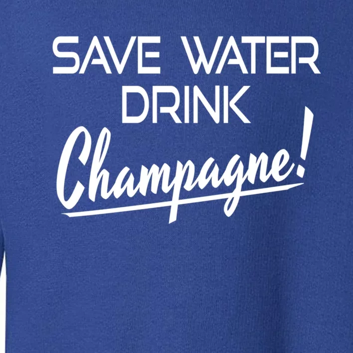 Save Water Champagne Funny Ing Cool Gift Toddler Sweatshirt