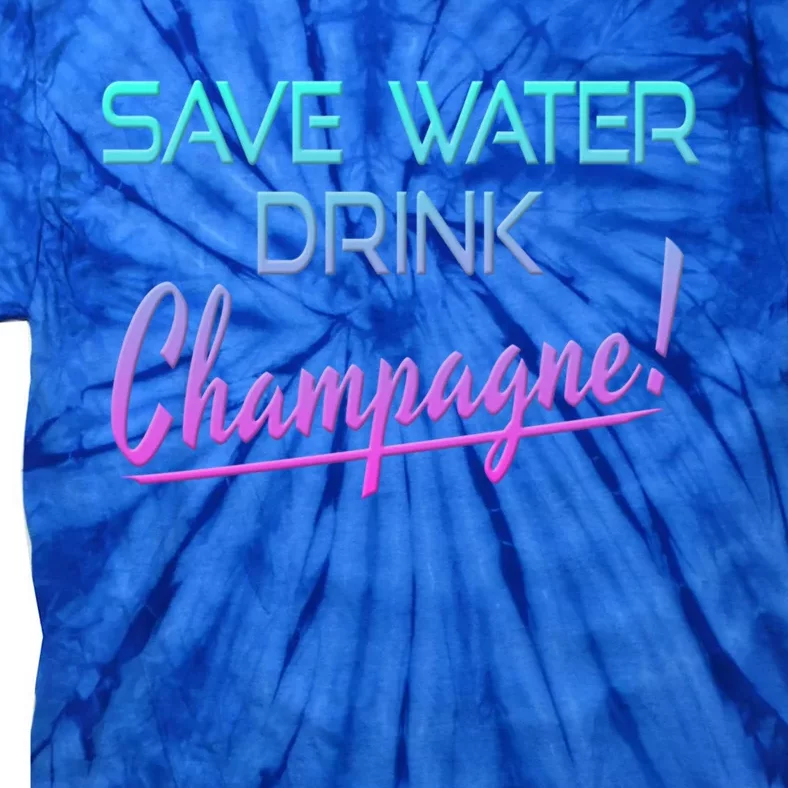 Save Water Champagne Funny Ing Great Gift Funny Gift Tie-Dye T-Shirt