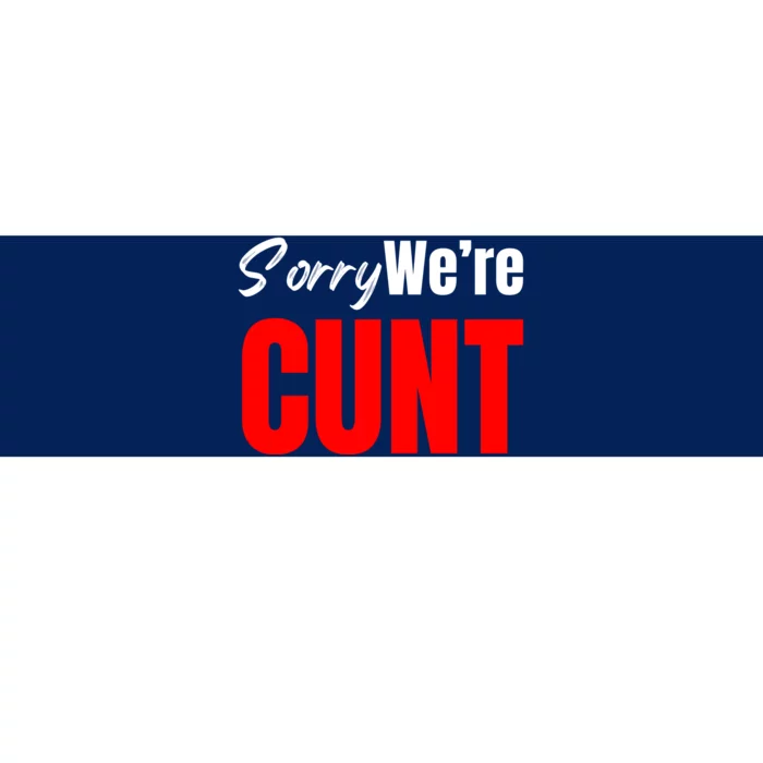 Sorry We’Re Cunt Bumper Sticker