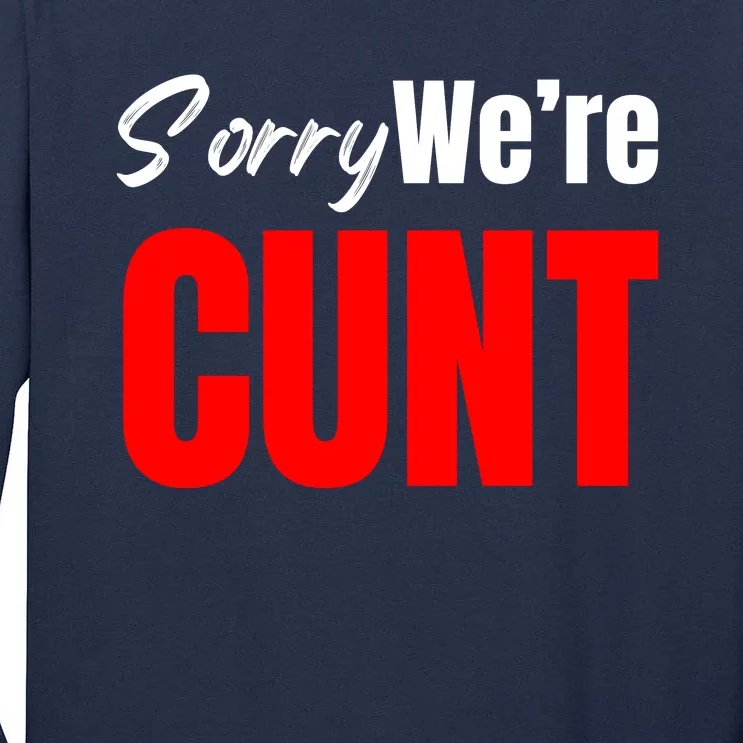 Sorry We’Re Cunt Tall Long Sleeve T-Shirt