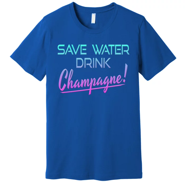 Save Water Champagne Funny Ing Gift Premium T-Shirt