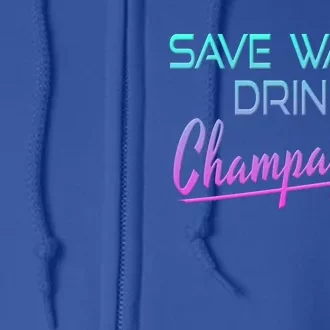 Save Water Champagne Funny Ing Gift Full Zip Hoodie