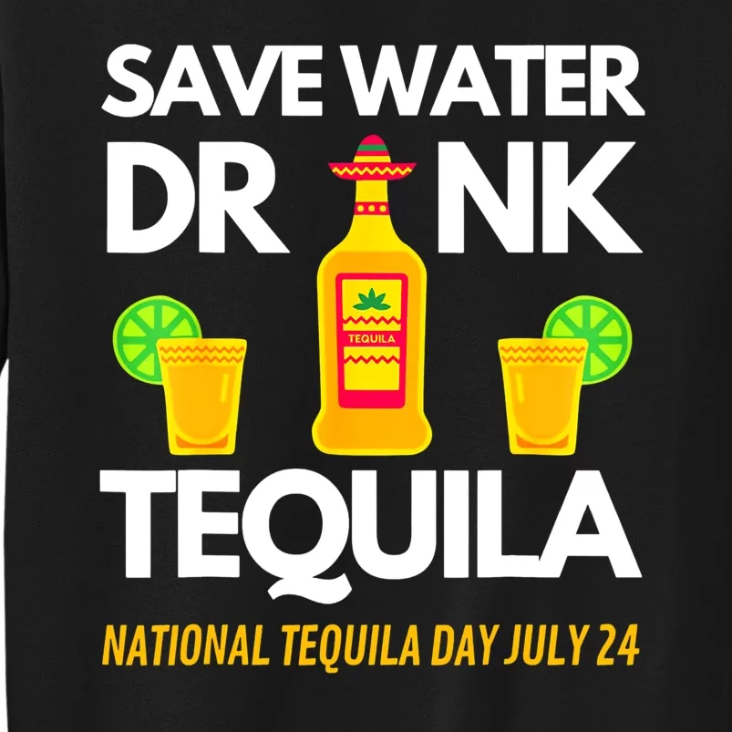 Save Water Drink Tequila National Funny Tequila Day Tall Sweatshirt