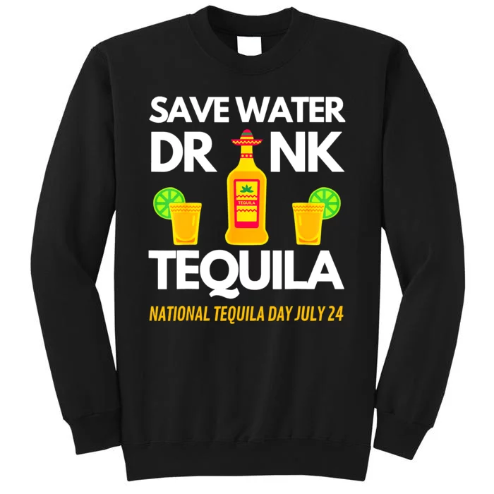 Save Water Drink Tequila National Funny Tequila Day Tall Sweatshirt