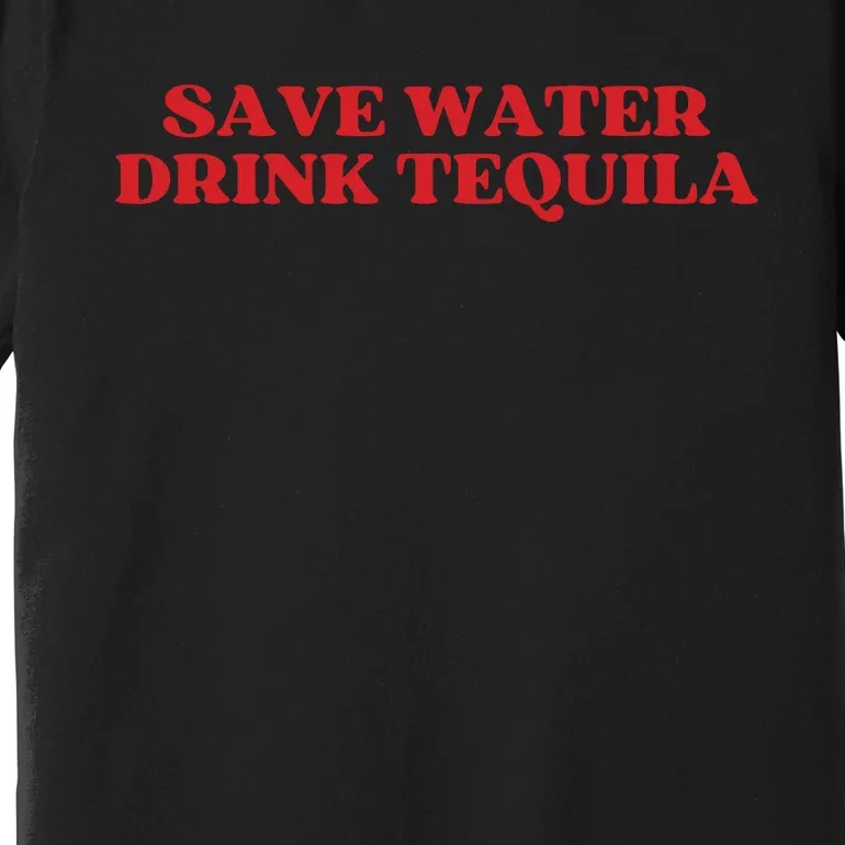 Save Water Drink Tequila Premium T-Shirt