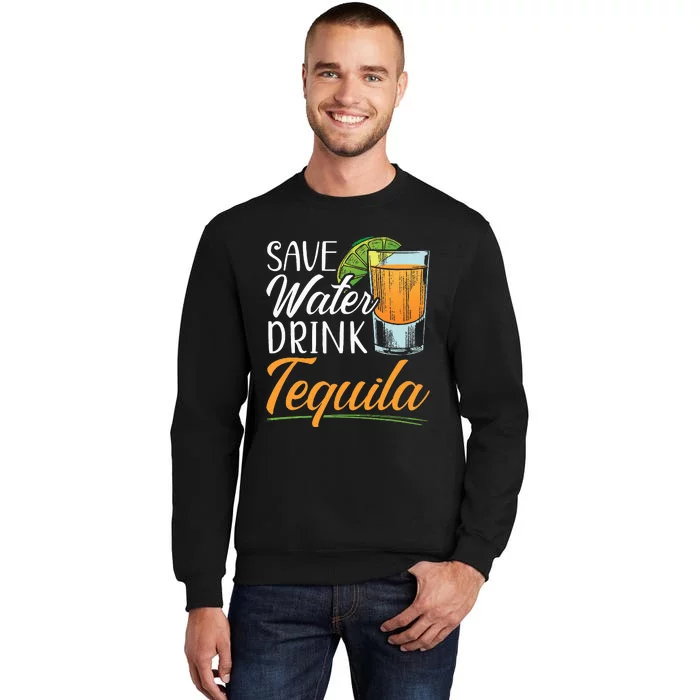 Save Water Drink Tequila Lover Alcoholic Alcohol Drinker Tall Sweatshirt