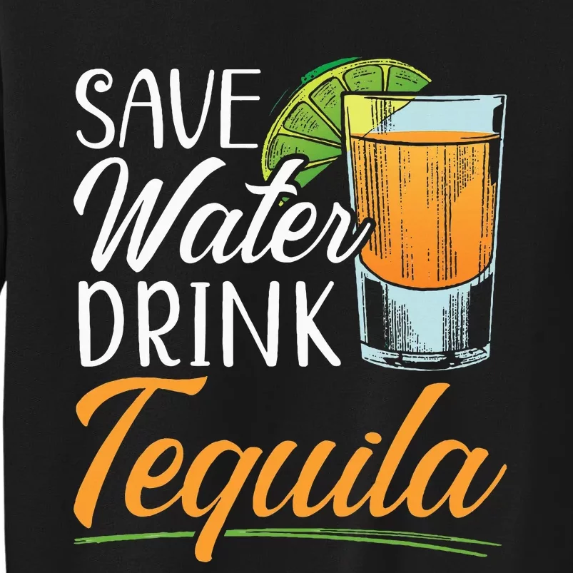 Save Water Drink Tequila Lover Alcoholic Alcohol Drinker Tall Sweatshirt