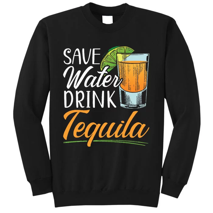 Save Water Drink Tequila Lover Alcoholic Alcohol Drinker Tall Sweatshirt