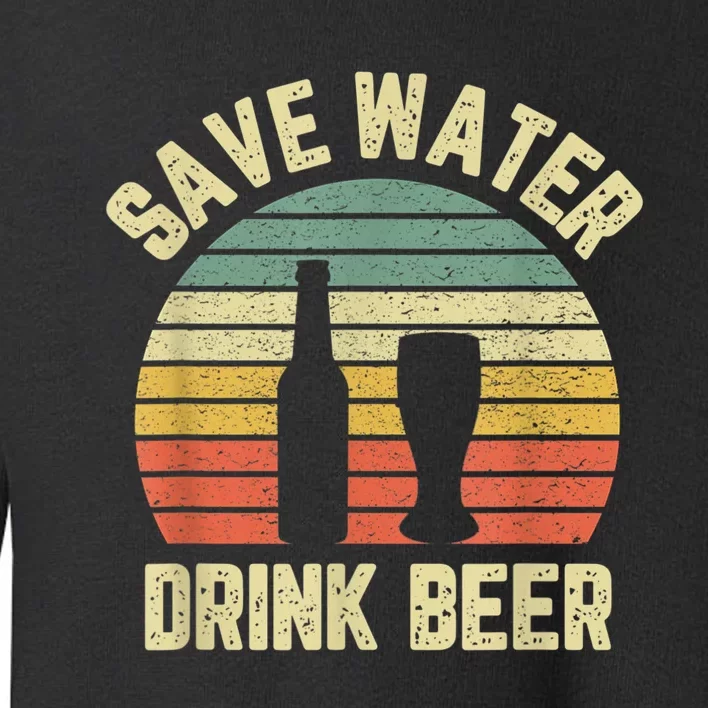 Save Water Drink Beer Retro Funny Beer Toddler Sweatshirt