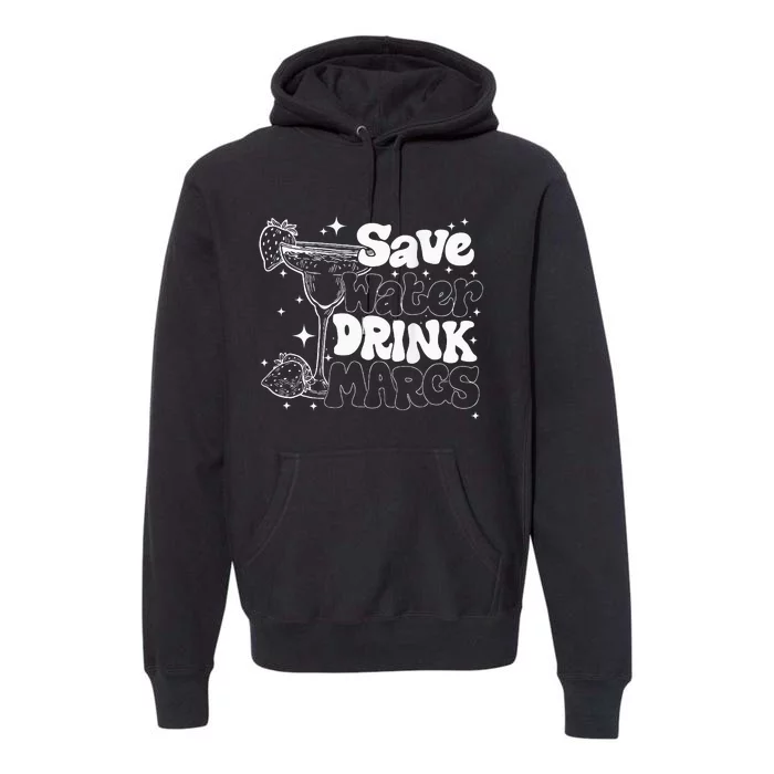 Save Water Drink Margs Alcoholist Tequila Lover Funny Premium Hoodie