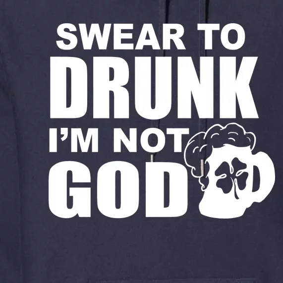 Swear To Drunk I'm Not God Funny St. Patrick's Day Premium Hoodie