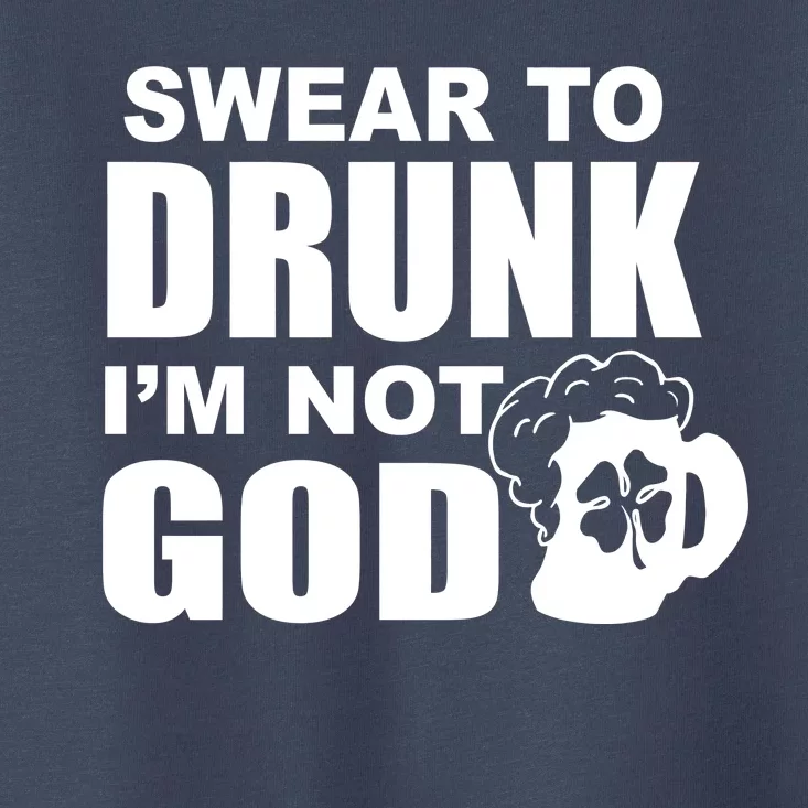 Swear To Drunk I'm Not God Funny St. Patrick's Day Toddler T-Shirt