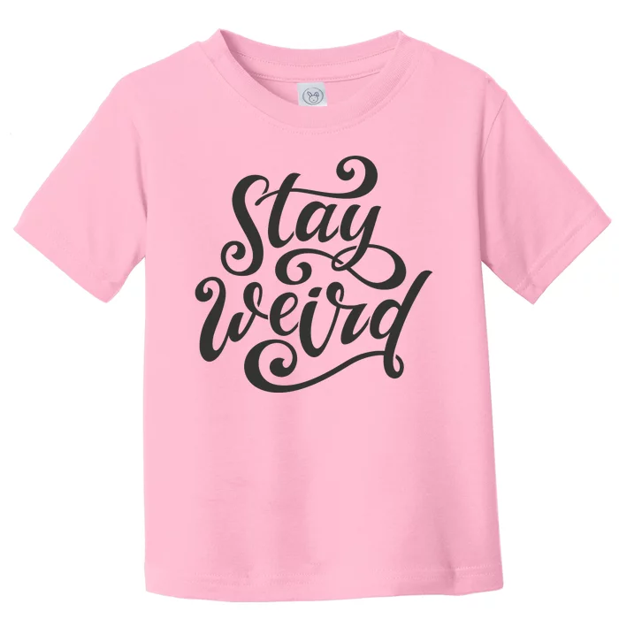 Stay Weird Funny Hand Drawn Calligraphy Toddler T-Shirt