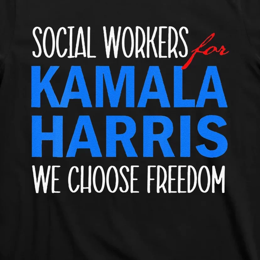 Social Workers For Kamala Harris 2024 We Choose Freedom T-Shirt