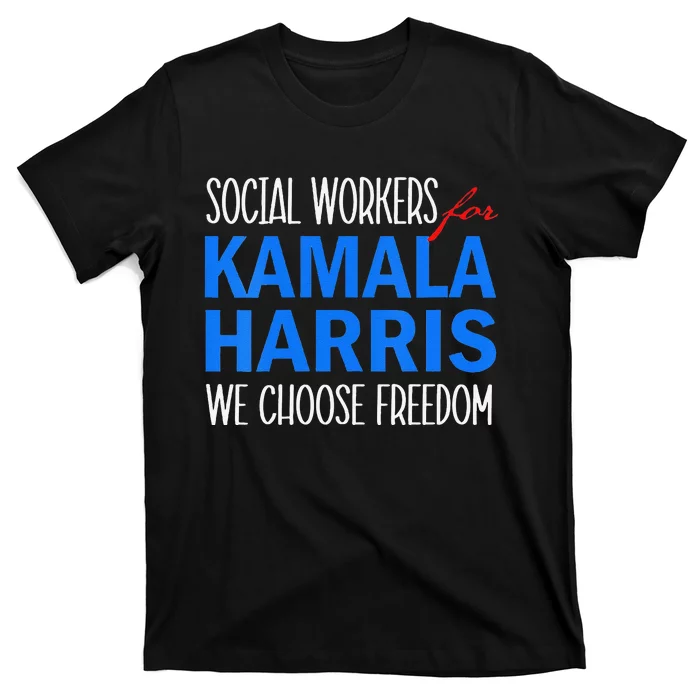 Social Workers For Kamala Harris 2024 We Choose Freedom T-Shirt