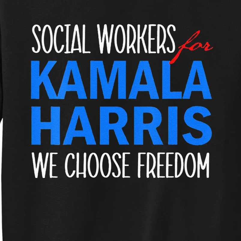 Social Workers For Kamala Harris 2024 We Choose Freedom Tall Sweatshirt