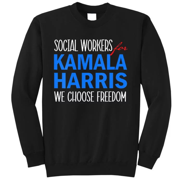 Social Workers For Kamala Harris 2024 We Choose Freedom Tall Sweatshirt