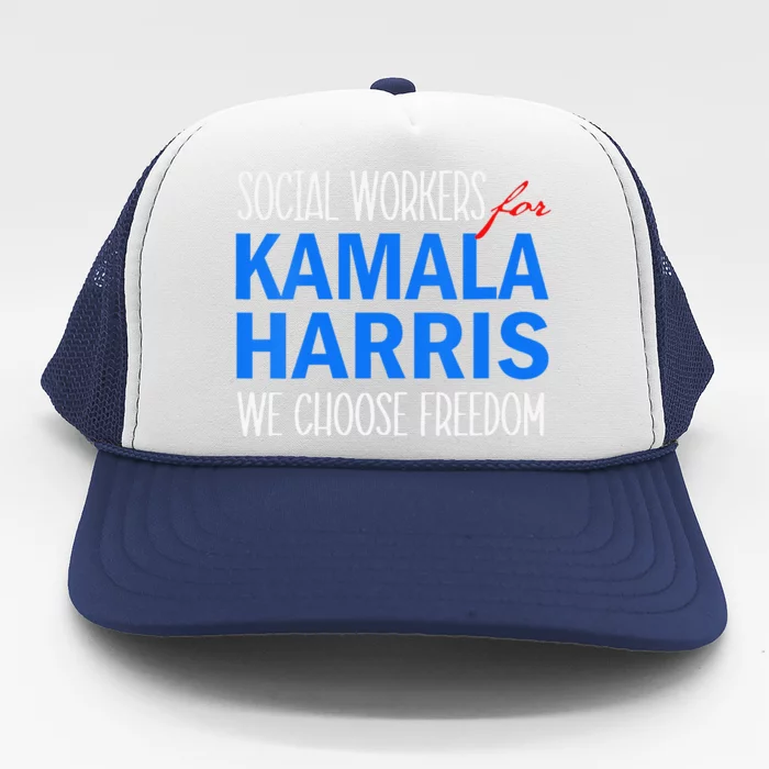 Social Workers For Kamala Harris 2024 We Choose Freedom Trucker Hat