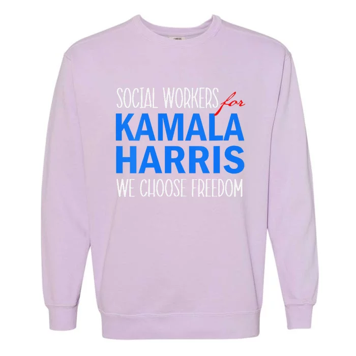 Social Workers For Kamala Harris 2024 We Choose Freedom Garment-Dyed Sweatshirt