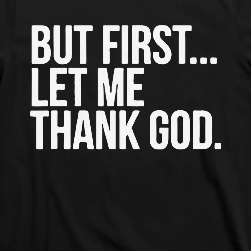 Start With Gratitude But First Let Me Thank God T-Shirt