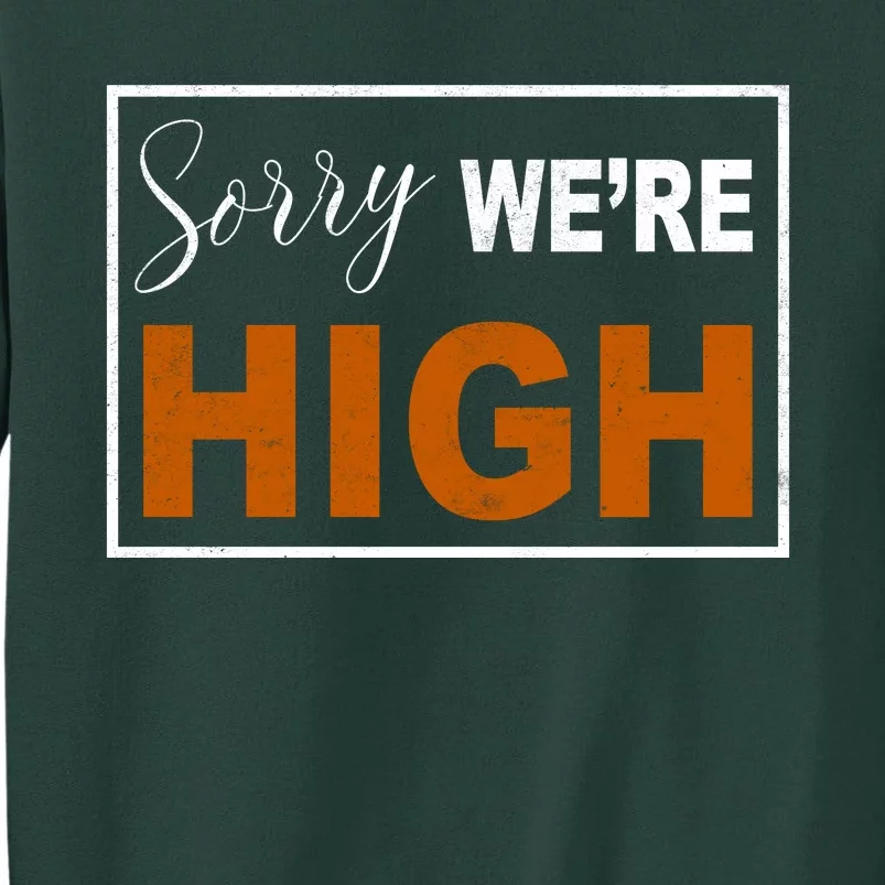 Sorry Were High Sweatshirt