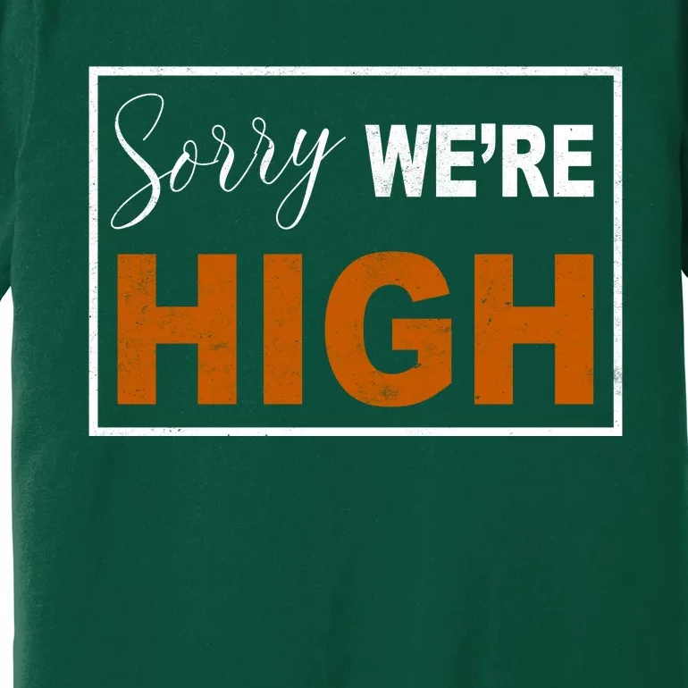 Sorry Were High Premium T-Shirt