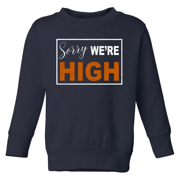 Sorry Were High Toddler Sweatshirt