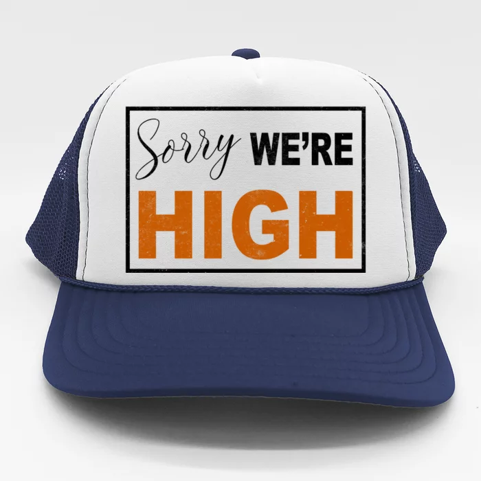 Sorry Were High Trucker Hat